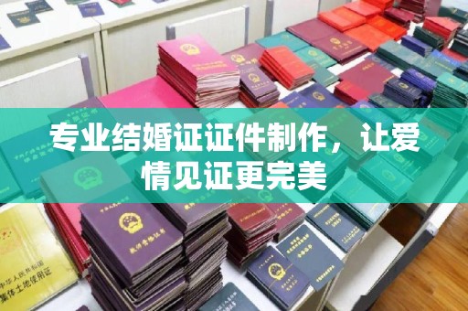 桑日专业结婚证证件制作，让爱情见证更完美