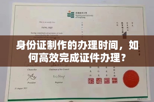 桑日身份证制作的办理时间，如何高效完成证件办理？
