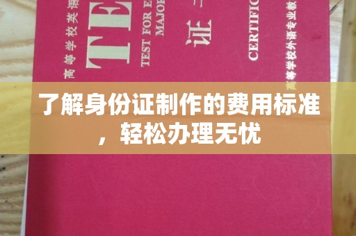 桑日了解身份证制作的费用标准，轻松办理无忧