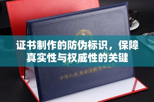 桑日证书制作的防伪标识，保障真实性与权威性的关键