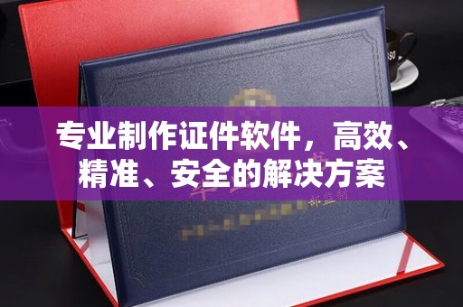 桑日专业制作证件软件，高效、精准、安全的解决方案