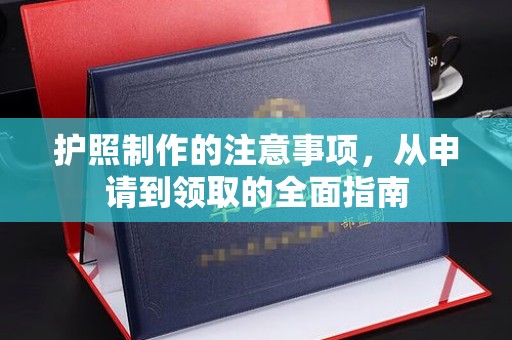 桑日护照制作的注意事项，从申请到领取的全面指南